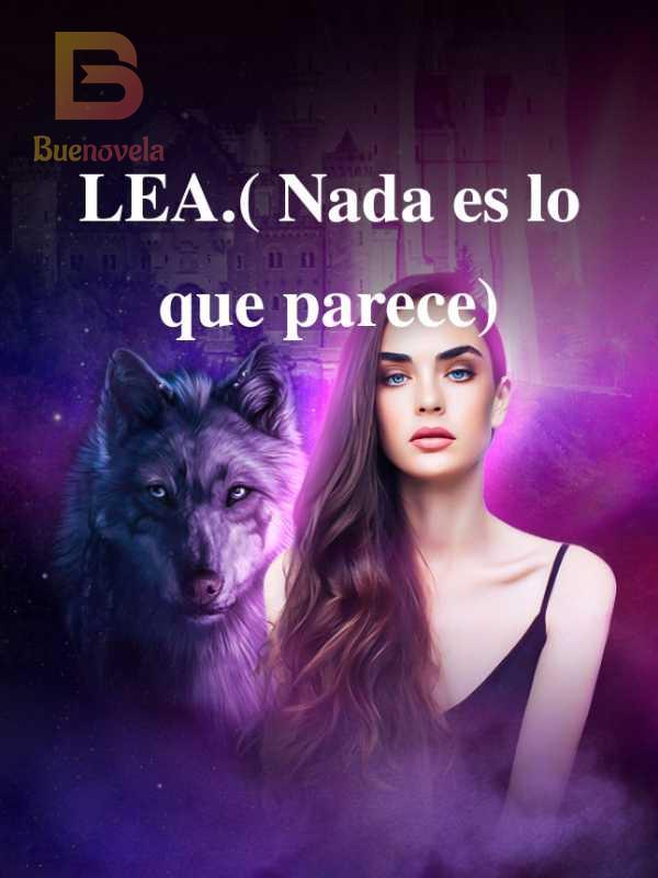 LEA.( Nada es lo que parece) El inicio de Lea — Buenovela