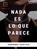 NADA ES LO QUE PARECE